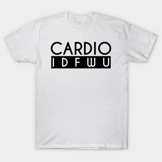 Cardio IDFWU - Gym Workout Fitness T-Shirt by fromherotozero